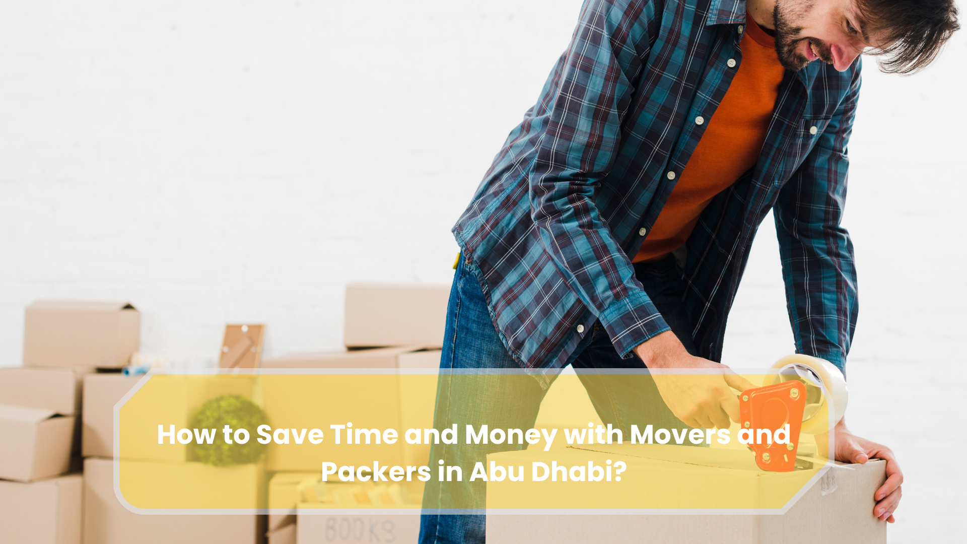 How to Save Time and Money with Movers and Packers in Abu Dhabi?