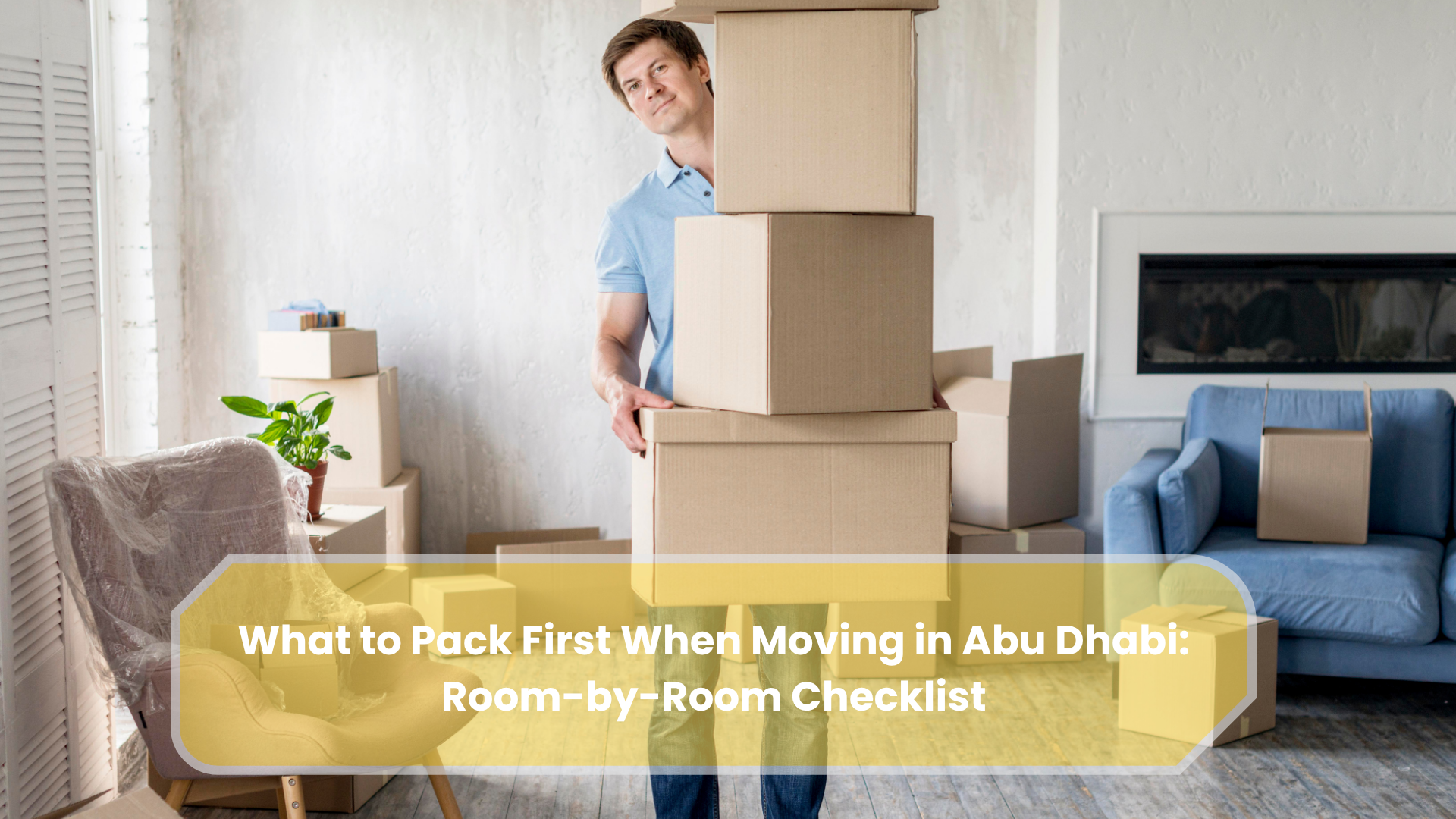 What to Pack First When Moving in Abu Dhabi Room-by-Room Checklist