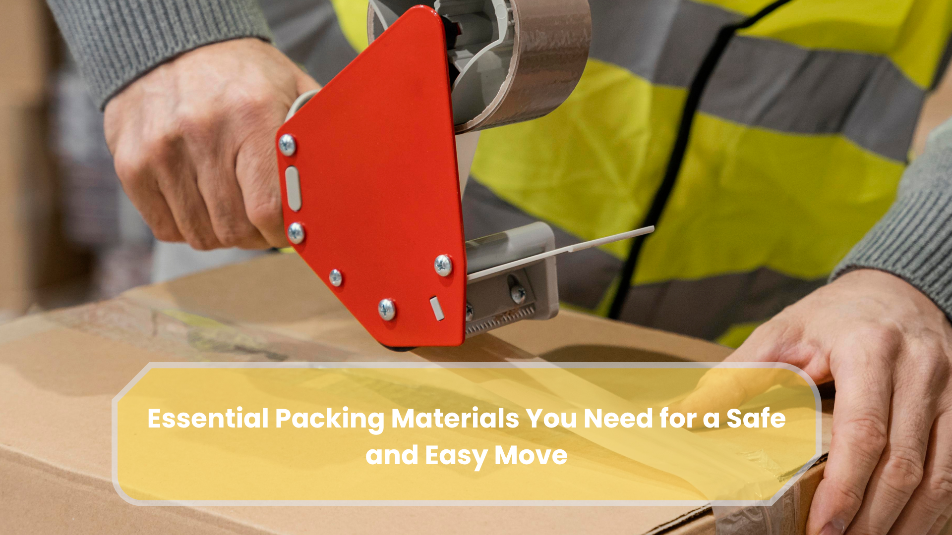 Essential Packing Materials You Need for a Safe and Easy Move