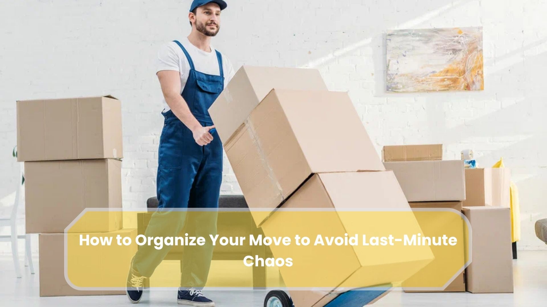 How to Organize Your Move to Avoid Last-Minute Chaos